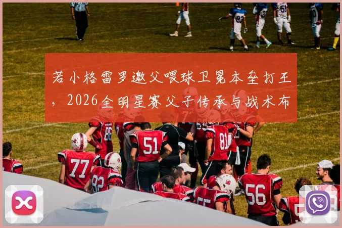 若小格雷罗邀父喂球卫冕本垒打王，2026全明星赛父子传承与战术布局分析