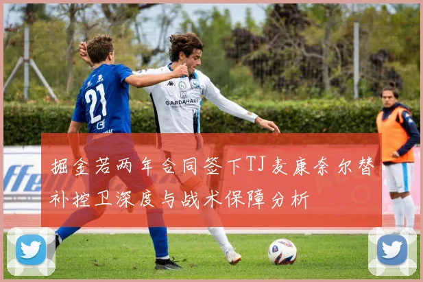 掘金若两年合同签下TJ麦康奈尔替补控卫深度与战术保障分析