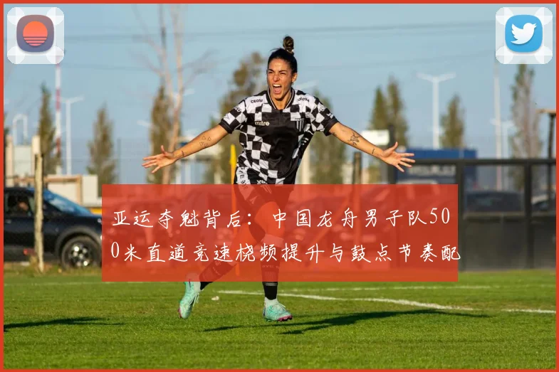 亚运夺魁背后：中国龙舟男子队500米直道竞速桡频提升与鼓点节奏配合训练策略全解析